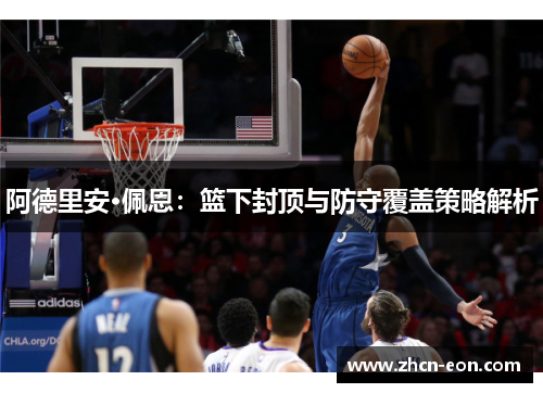 阿德里安·佩恩：篮下封顶与防守覆盖策略解析