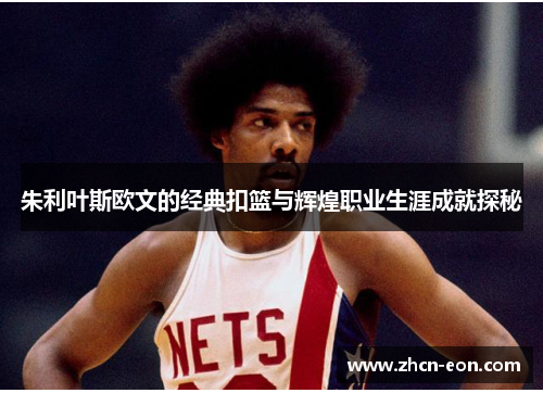 朱利叶斯欧文的经典扣篮与辉煌职业生涯成就探秘