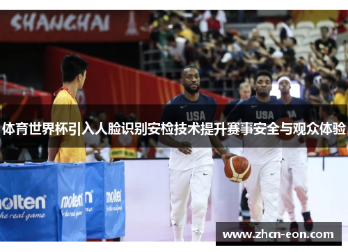 体育世界杯引入人脸识别安检技术提升赛事安全与观众体验
