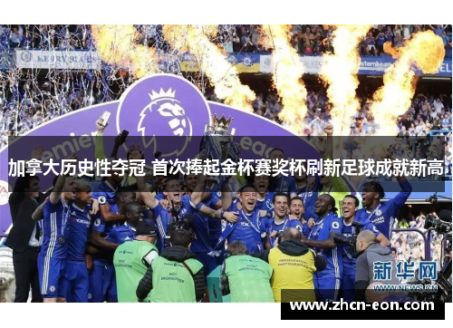 加拿大历史性夺冠 首次捧起金杯赛奖杯刷新足球成就新高
