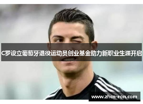 C罗设立葡萄牙退役运动员创业基金助力新职业生涯开启