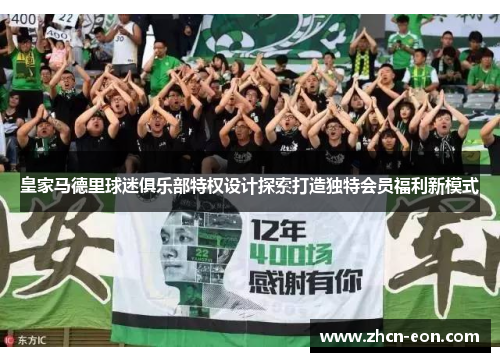 皇家马德里球迷俱乐部特权设计探索打造独特会员福利新模式