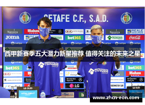 西甲新赛季五大潜力新星推荐 值得关注的未来之星