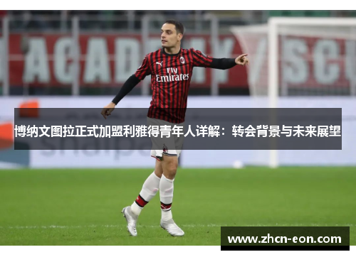 博纳文图拉正式加盟利雅得青年人详解：转会背景与未来展望