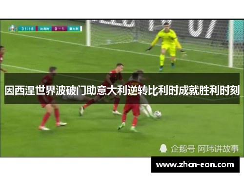 因西涅世界波破门助意大利逆转比利时成就胜利时刻
