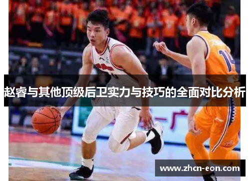 赵睿与其他顶级后卫实力与技巧的全面对比分析